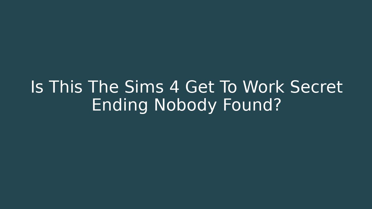 Is This The Sims 4 Get To Work Secret Ending Nobody Found?