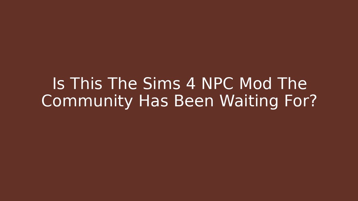 Is This The Sims 4 NPC Mod The Community Has Been Waiting For?