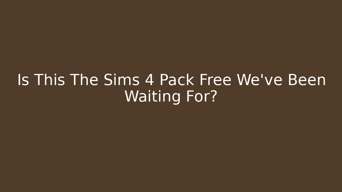Is This The Sims 4 Pack Free We've Been Waiting For?