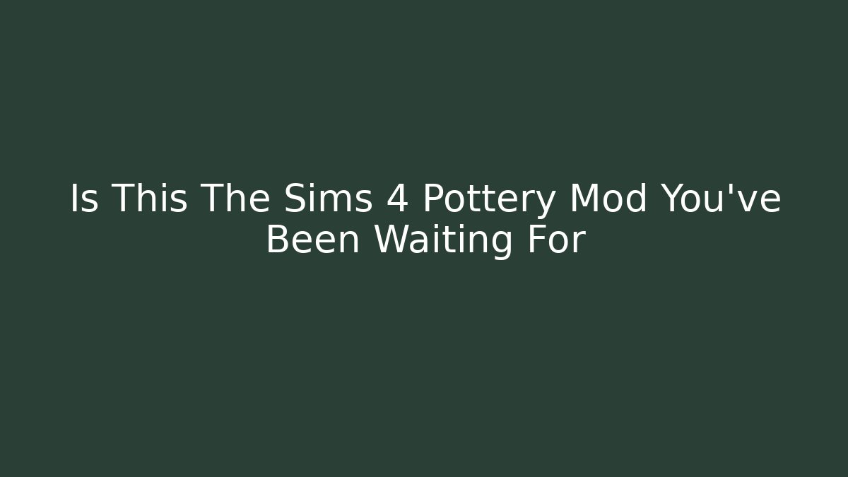 Is This The Sims 4 Pottery Mod You’ve Been Waiting For