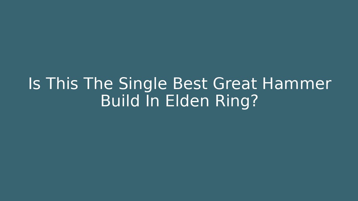 Is This The Single Best Great Hammer Build In Elden Ring?