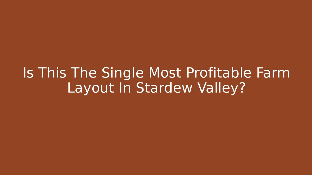 Is This The Single Most Profitable Farm Layout In Stardew Valley?
