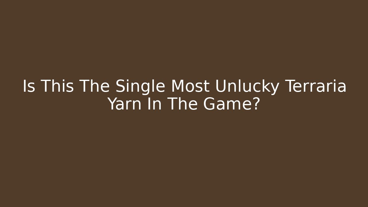 Is This The Single Most Unlucky Terraria Yarn In The Game?