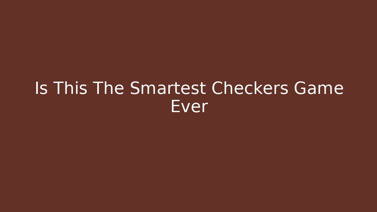 Is This The Smartest Checkers Game Ever
