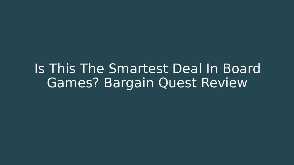 Is This The Smartest Deal In Board Games? Bargain Quest Review
