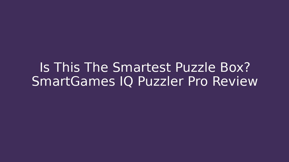 Is This The Smartest Puzzle Box? SmartGames IQ Puzzler Pro Review
