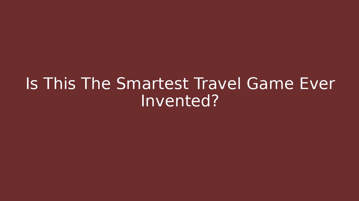 Is This The Smartest Travel Game Ever Invented?