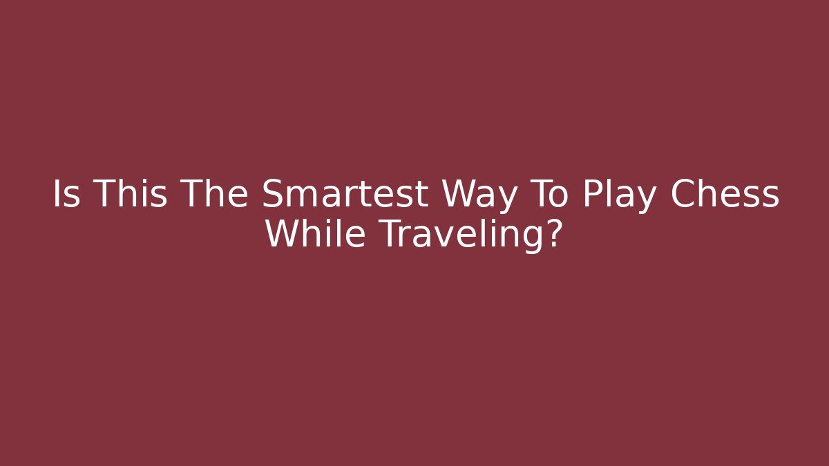 Is This The Smartest Way To Play Chess While Traveling?