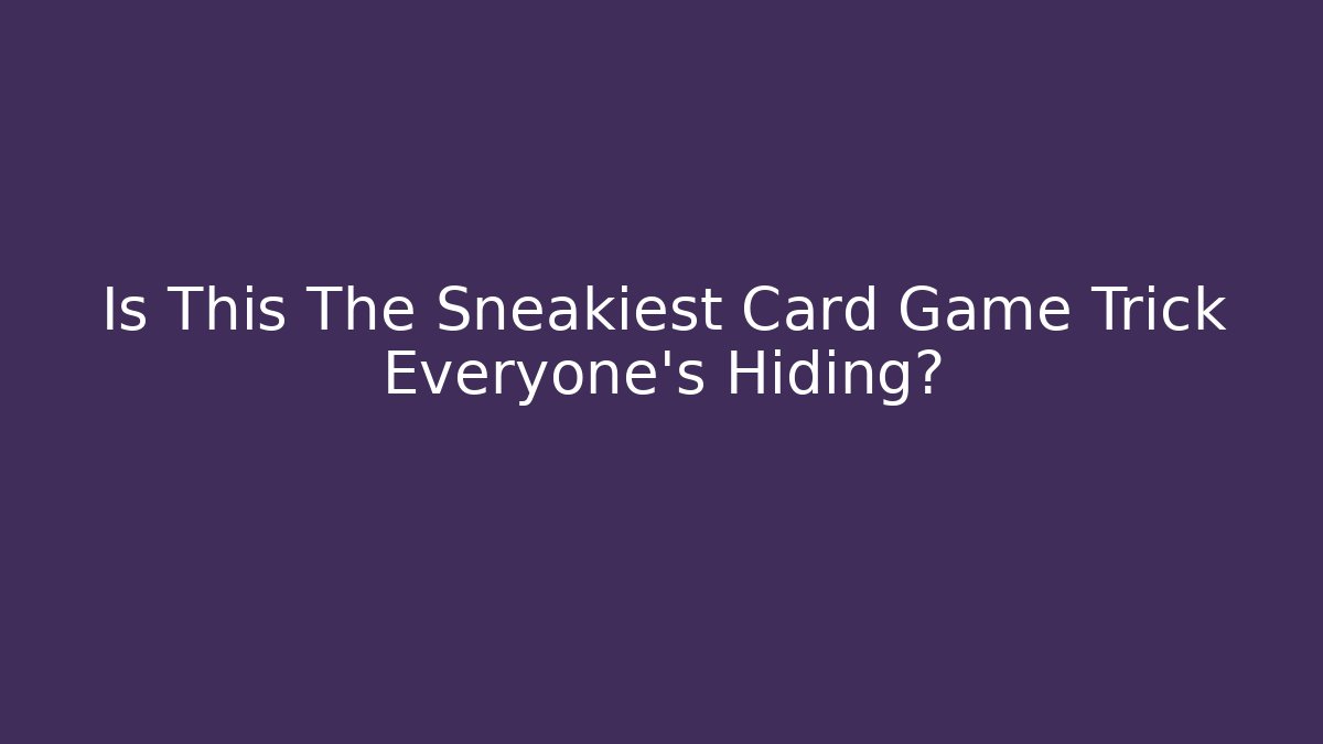 Is This The Sneakiest Card Game Trick Everyone's Hiding?