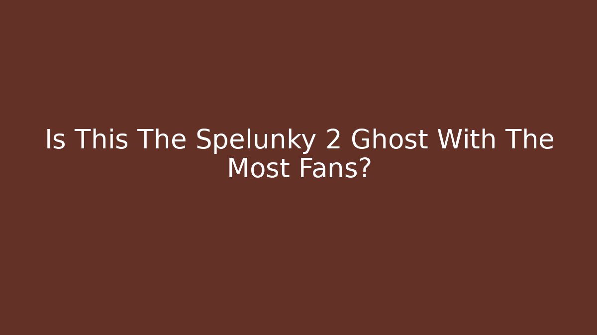 Is This The Spelunky 2 Ghost With The Most Fans? - Critter Realm
