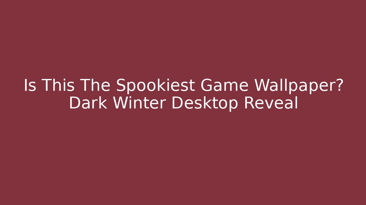 Is This The Spookiest Game Wallpaper? Dark Winter Desktop Reveal - Critter Realm