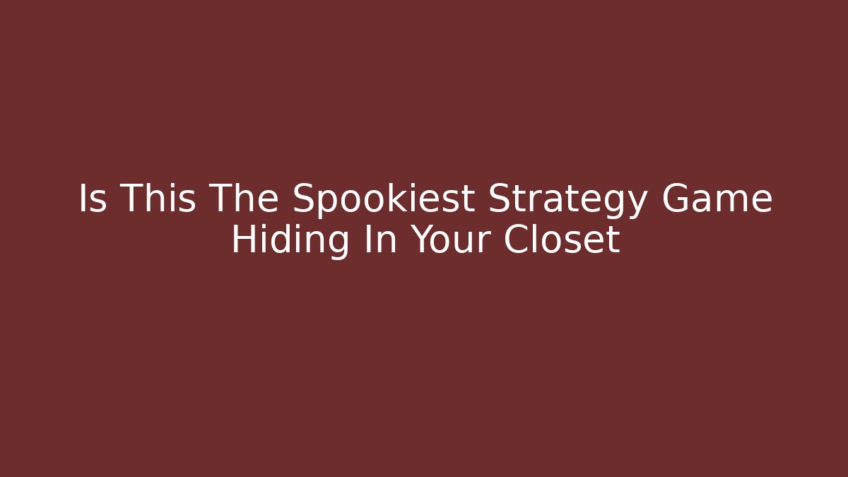 Is This The Spookiest Strategy Game Hiding In Your Closet