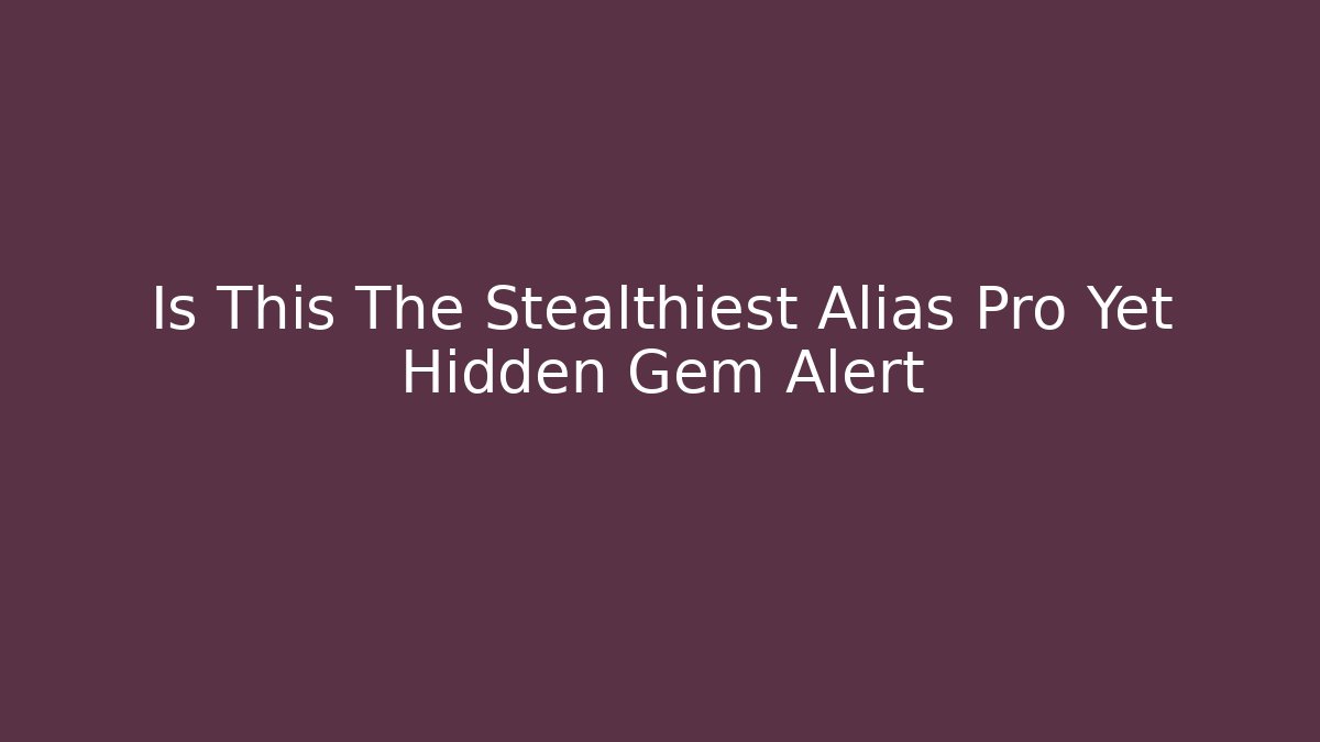 Is This The Stealthiest Alias Pro Yet Hidden Gem Alert