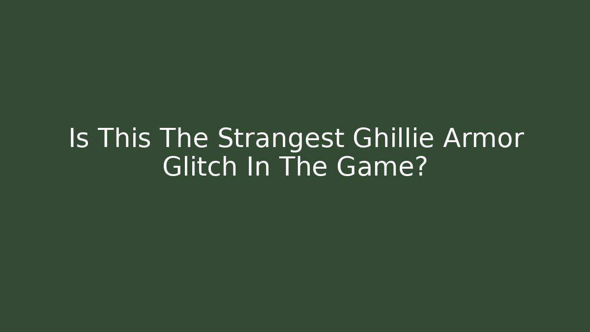 Is This The Strangest Ghillie Armor Glitch In The Game?