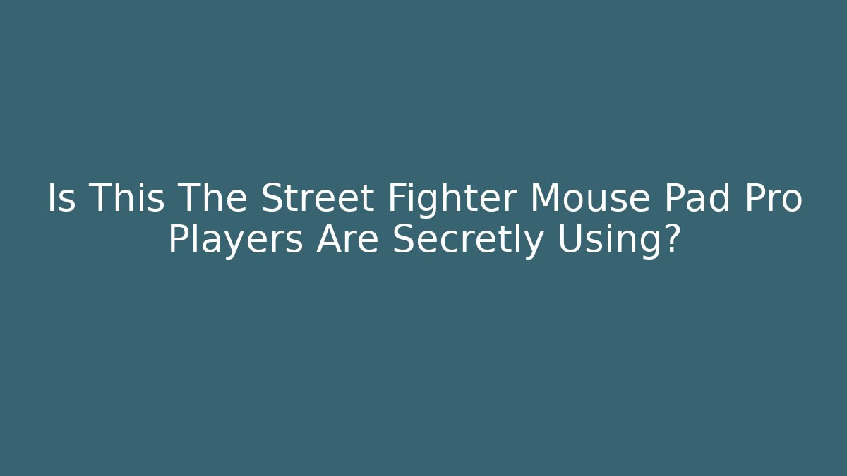 Is This The Street Fighter Mouse Pad Pro Players Are Secretly Using?