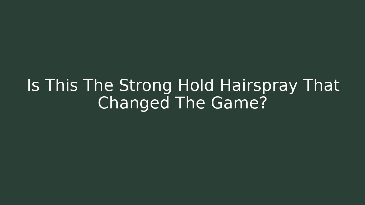 Is This The Strong Hold Hairspray That Changed The Game?