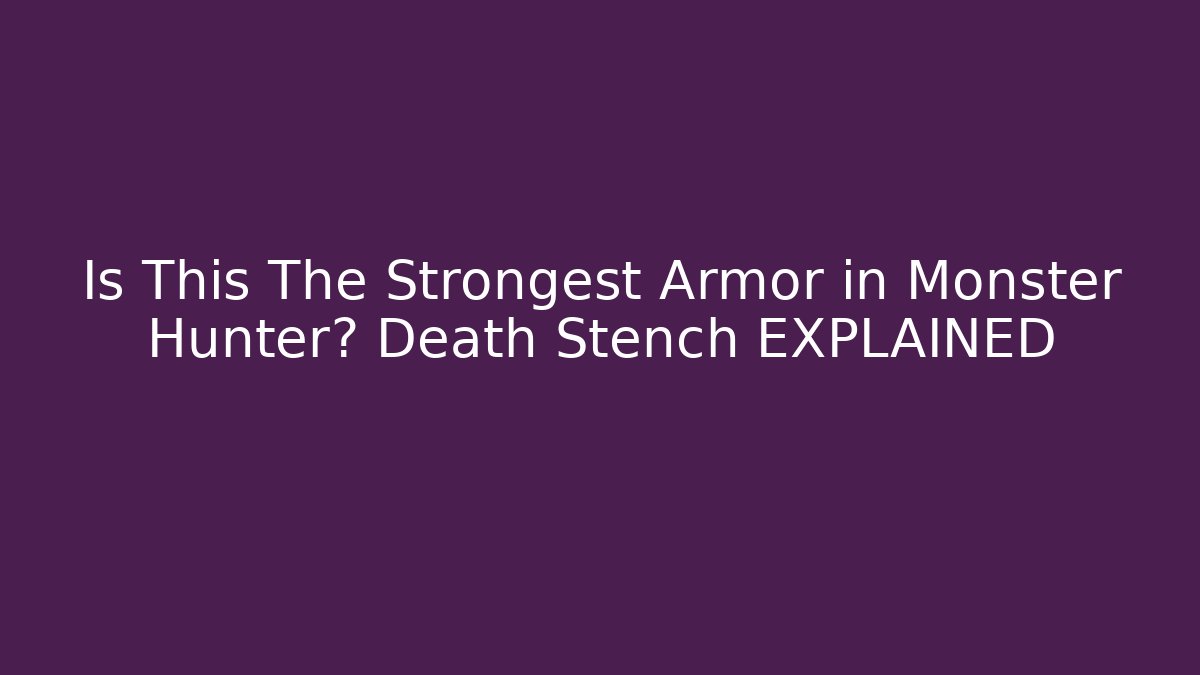 Is This The Strongest Armor in Monster Hunter? Death Stench EXPLAINED