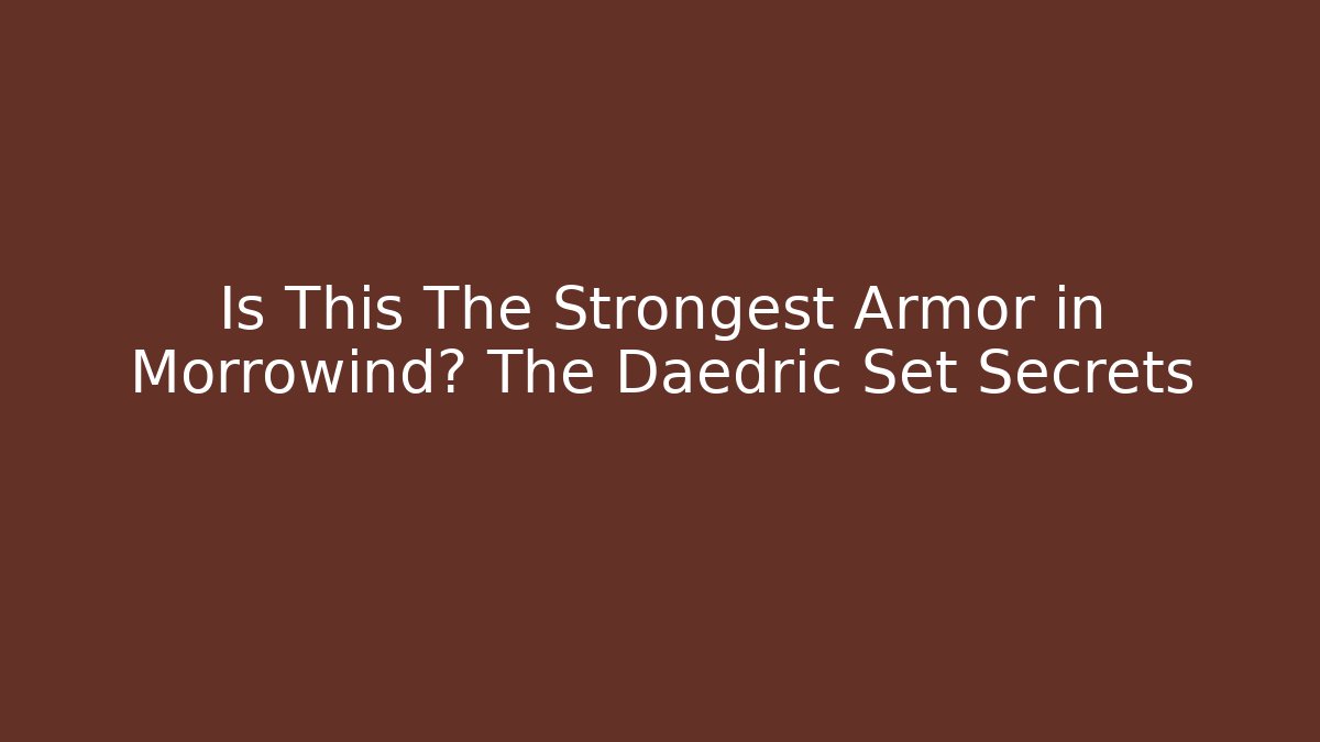 Is This The Strongest Armor in Morrowind? The Daedric Set Secrets