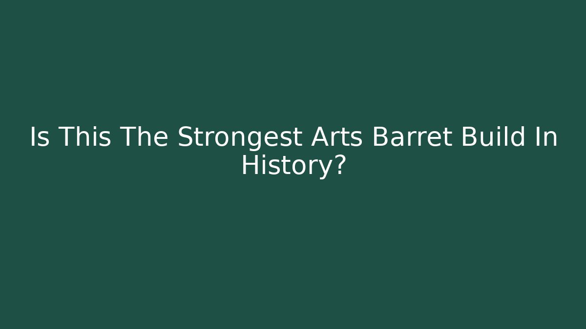 Is This The Strongest Arts Barret Build In History?