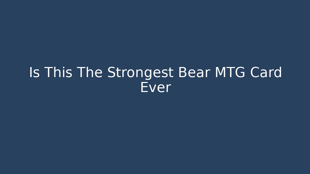 Is This The Strongest Bear MTG Card Ever - Critter Realm