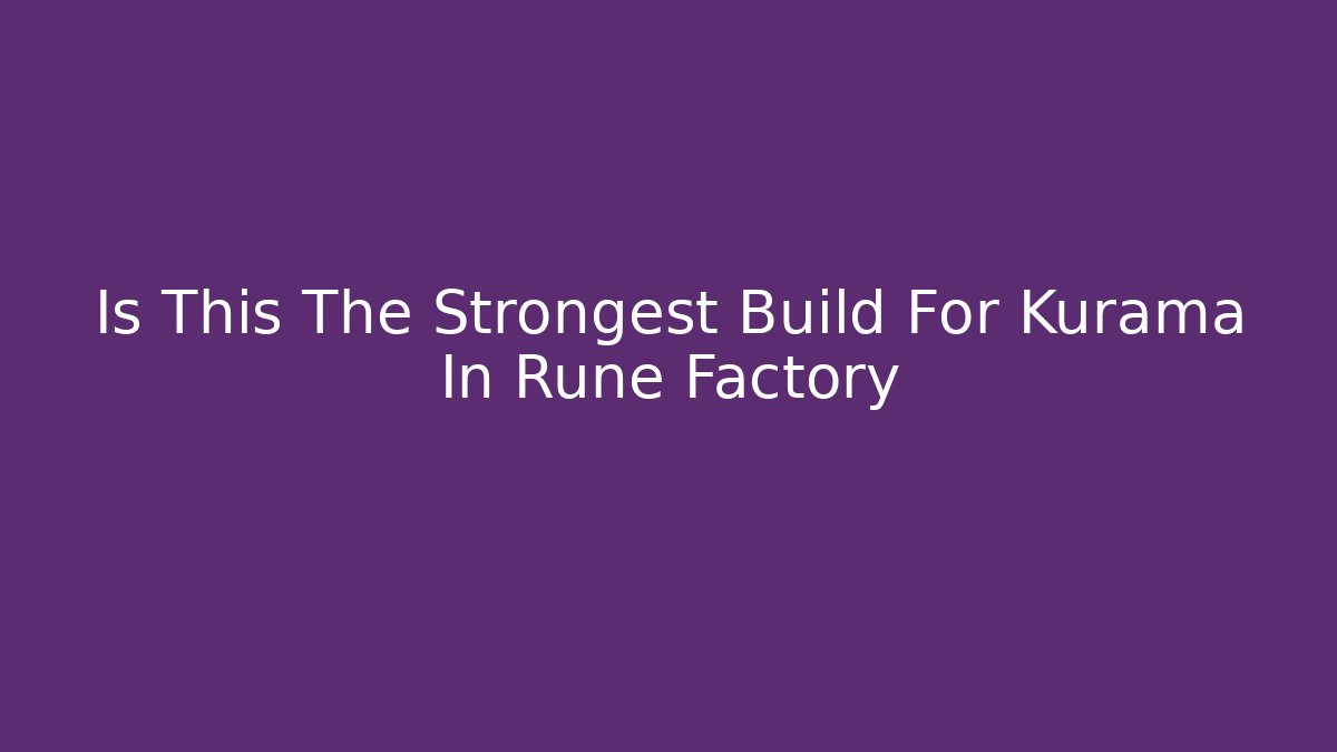 Is This The Strongest Build For Kurama In Rune Factory