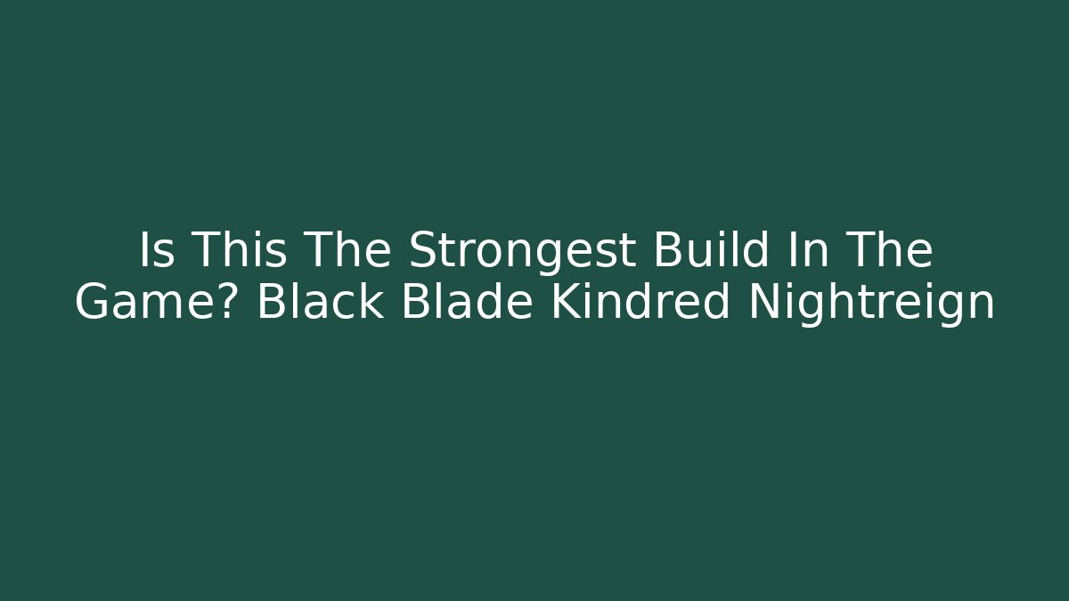 Is This The Strongest Build In The Game? Black Blade Kindred Nightreign