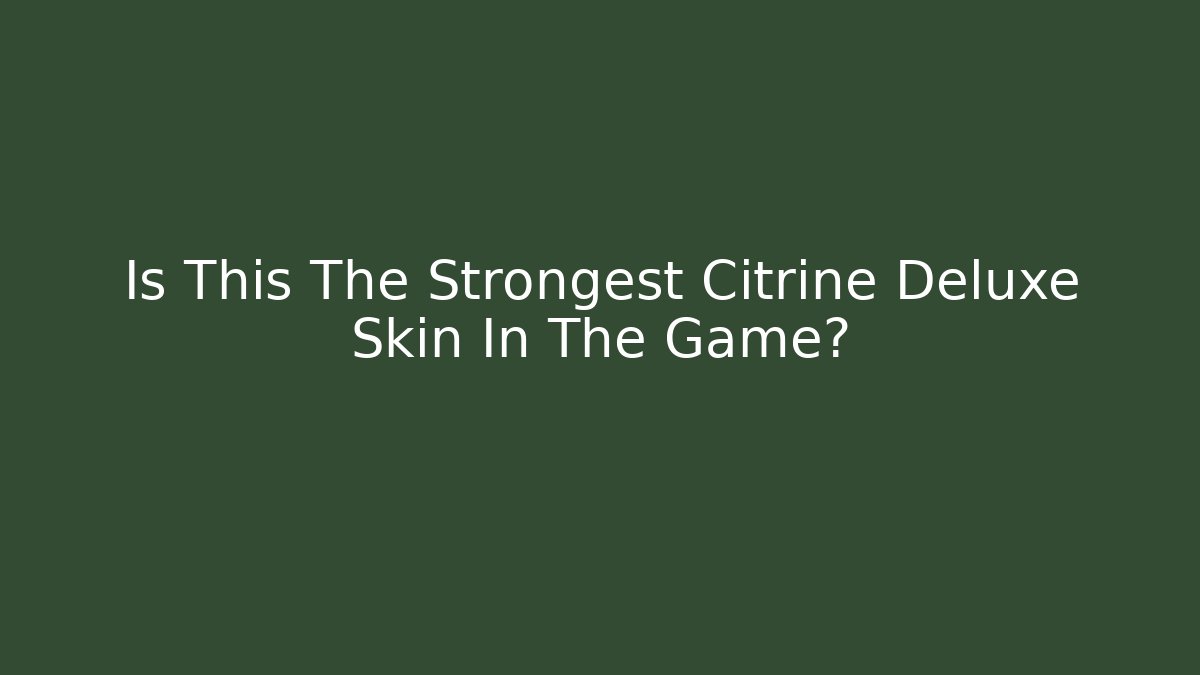 Is This The Strongest Citrine Deluxe Skin In The Game?