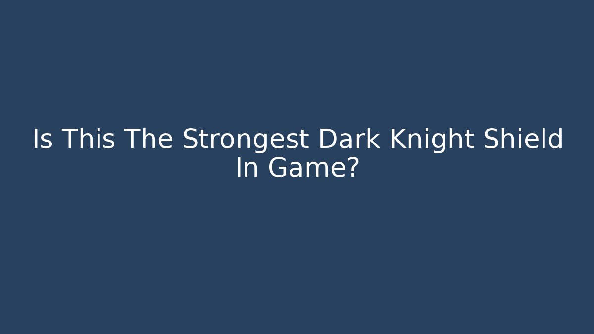 Is This The Strongest Dark Knight Shield In Game?