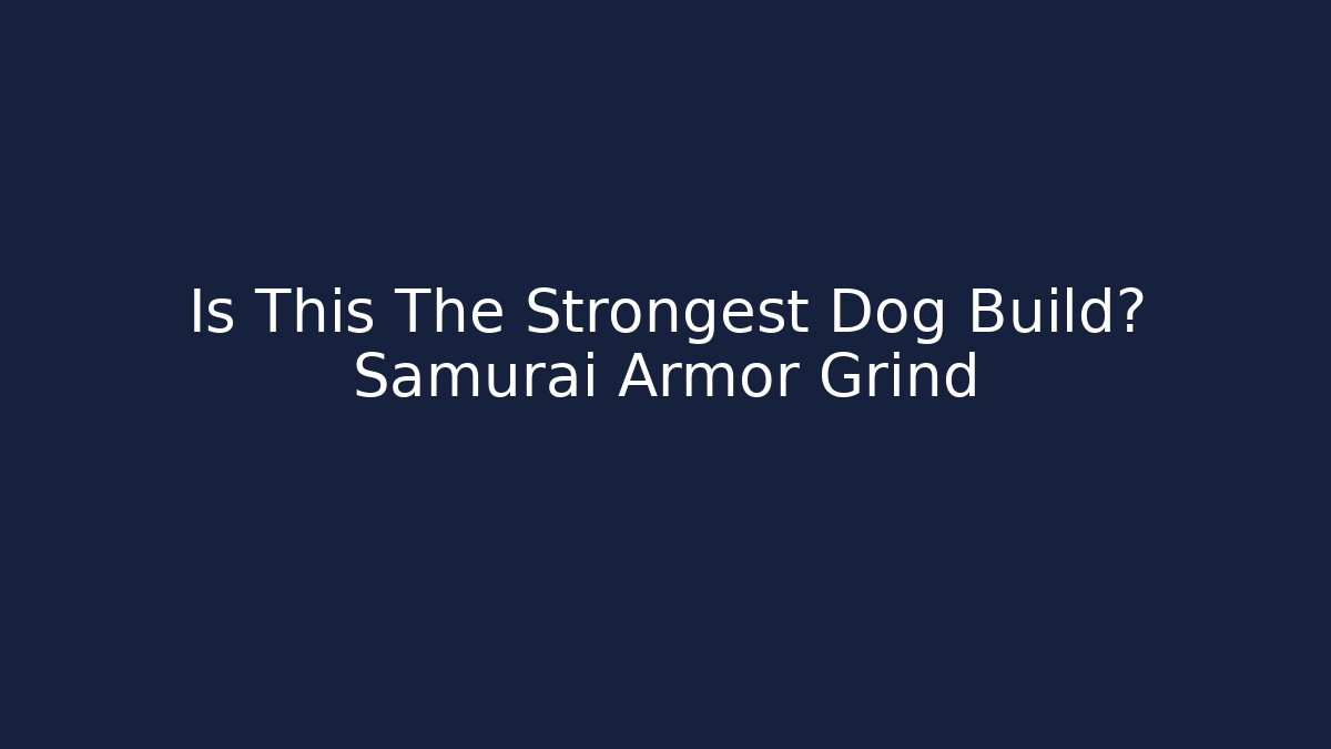 Is This The Strongest Dog Build? Samurai Armor Grind
