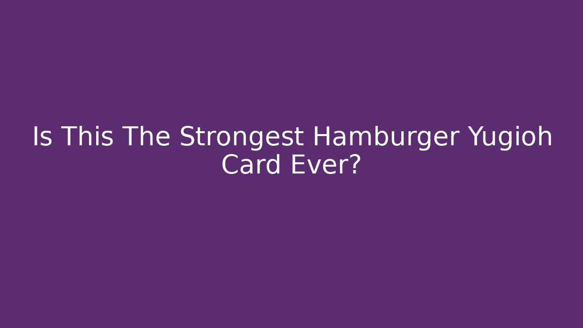 Is This The Strongest Hamburger Yugioh Card Ever? - Critter Realm