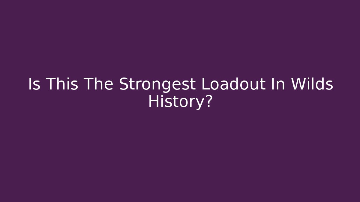 Is This The Strongest Loadout In Wilds History?
