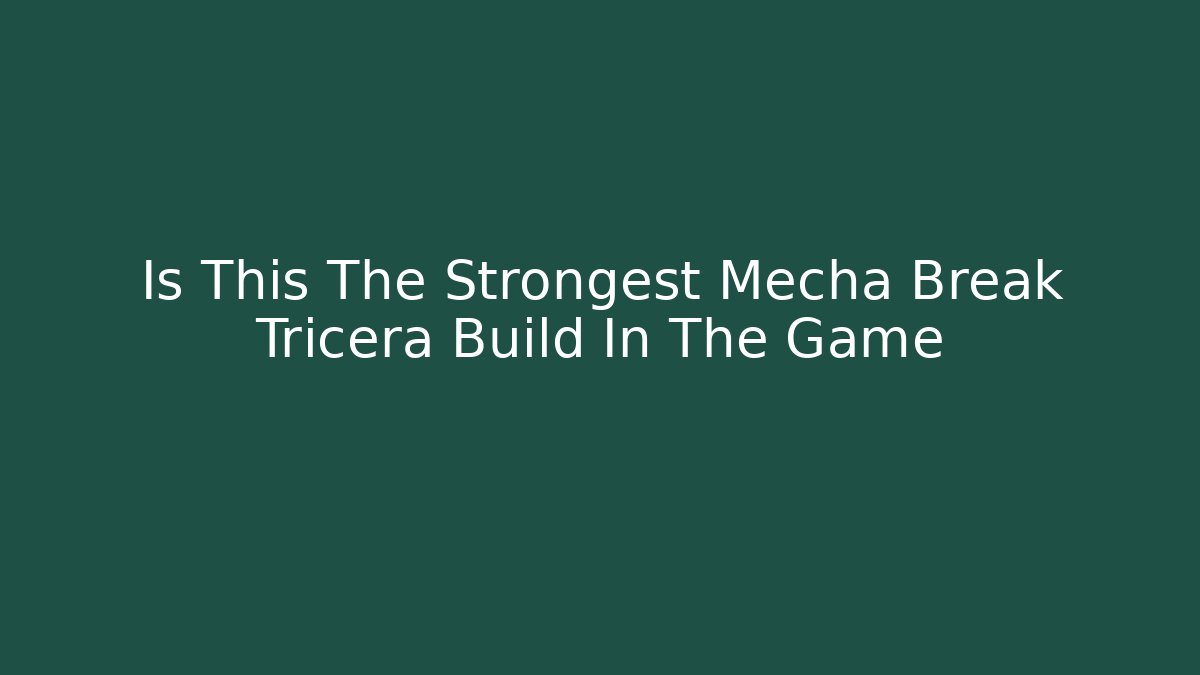 Is This The Strongest Mecha Break Tricera Build In The Game