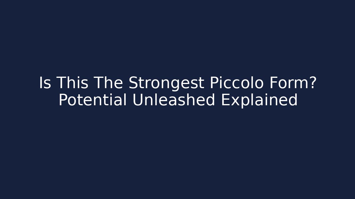 Is This The Strongest Piccolo Form? Potential Unleashed Explained - Critter Realm