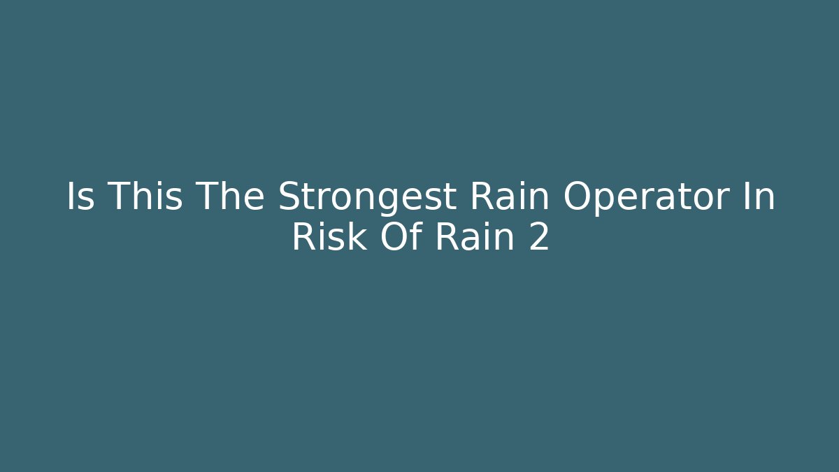 Is This The Strongest Rain Operator In Risk Of Rain 2 - Critter Realm