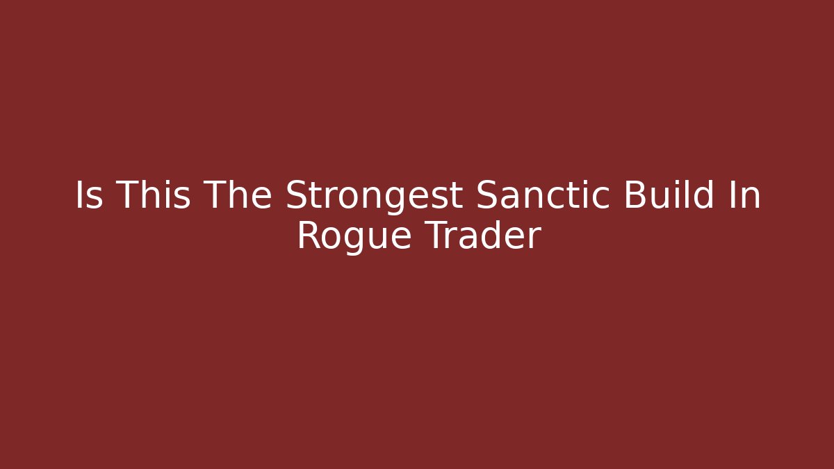 Is This The Strongest Sanctic Build In Rogue Trader