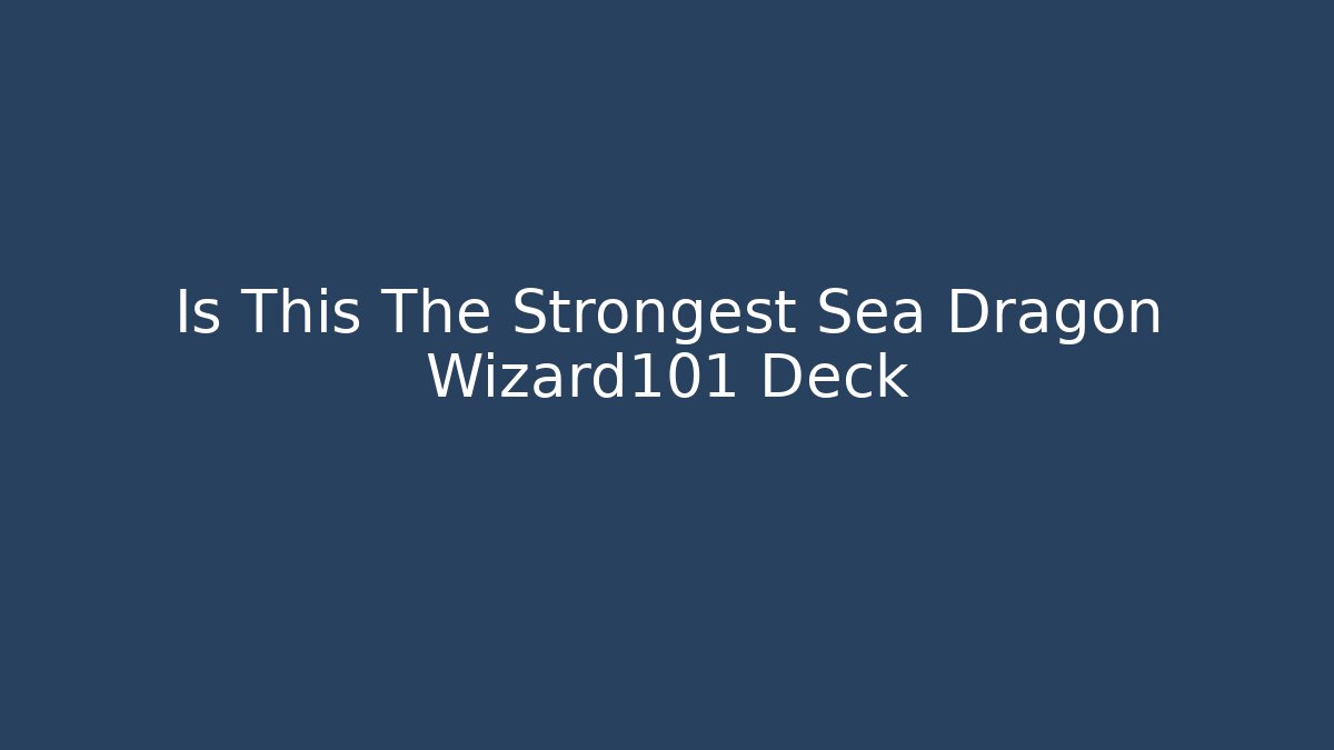 Is This The Strongest Sea Dragon Wizard101 Deck