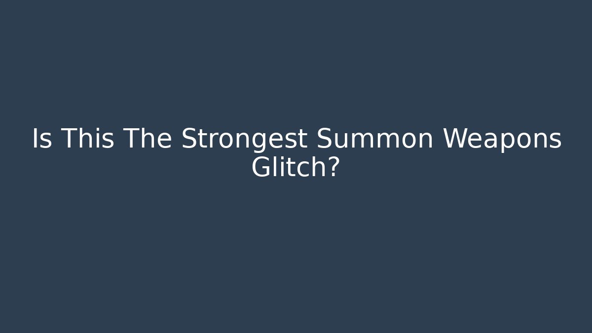 Is This The Strongest Summon Weapons Glitch?