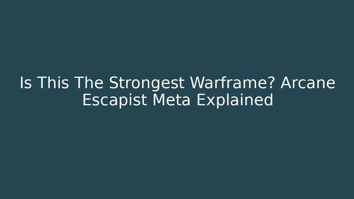 Is This The Strongest Warframe? Arcane Escapist Meta Explained