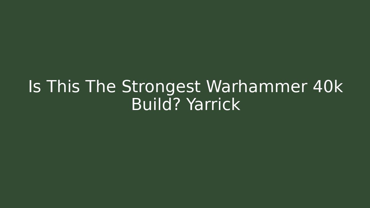 Is This The Strongest Warhammer 40k Build? Yarrick