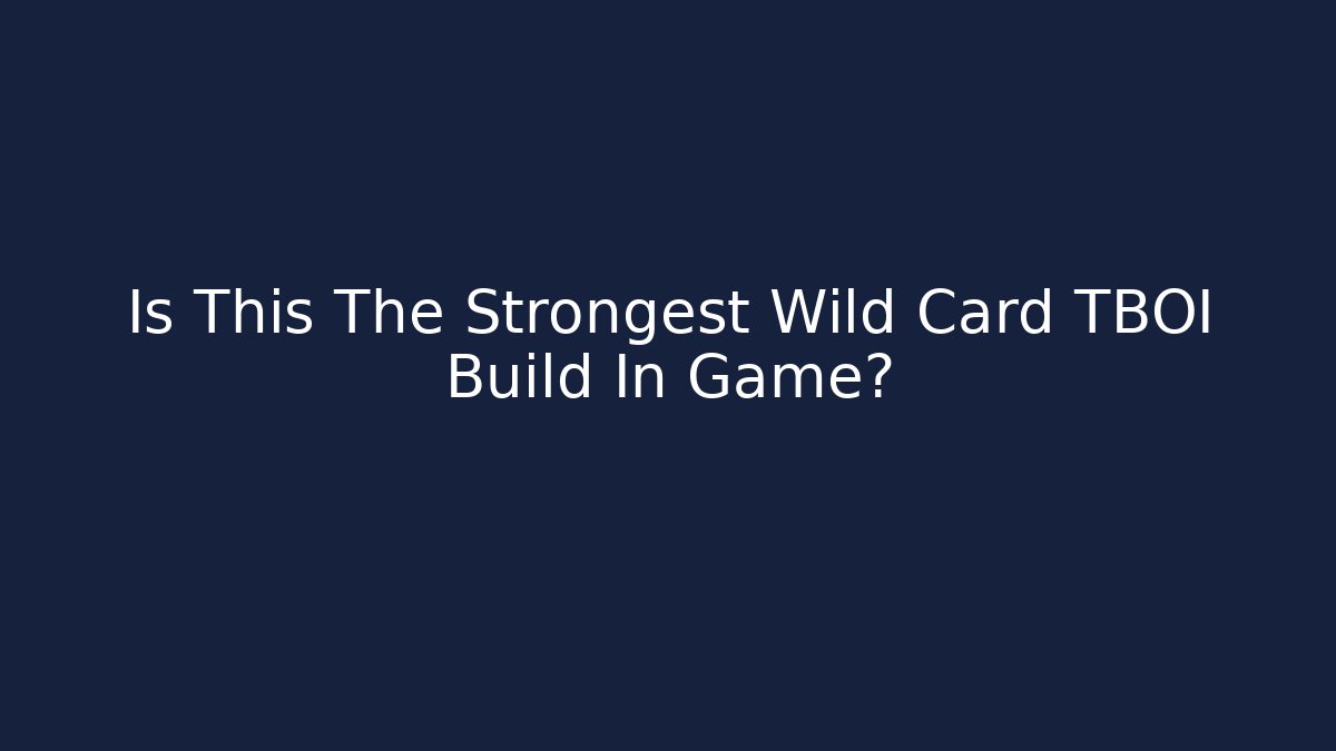 Is This The Strongest Wild Card TBOI Build In Game?