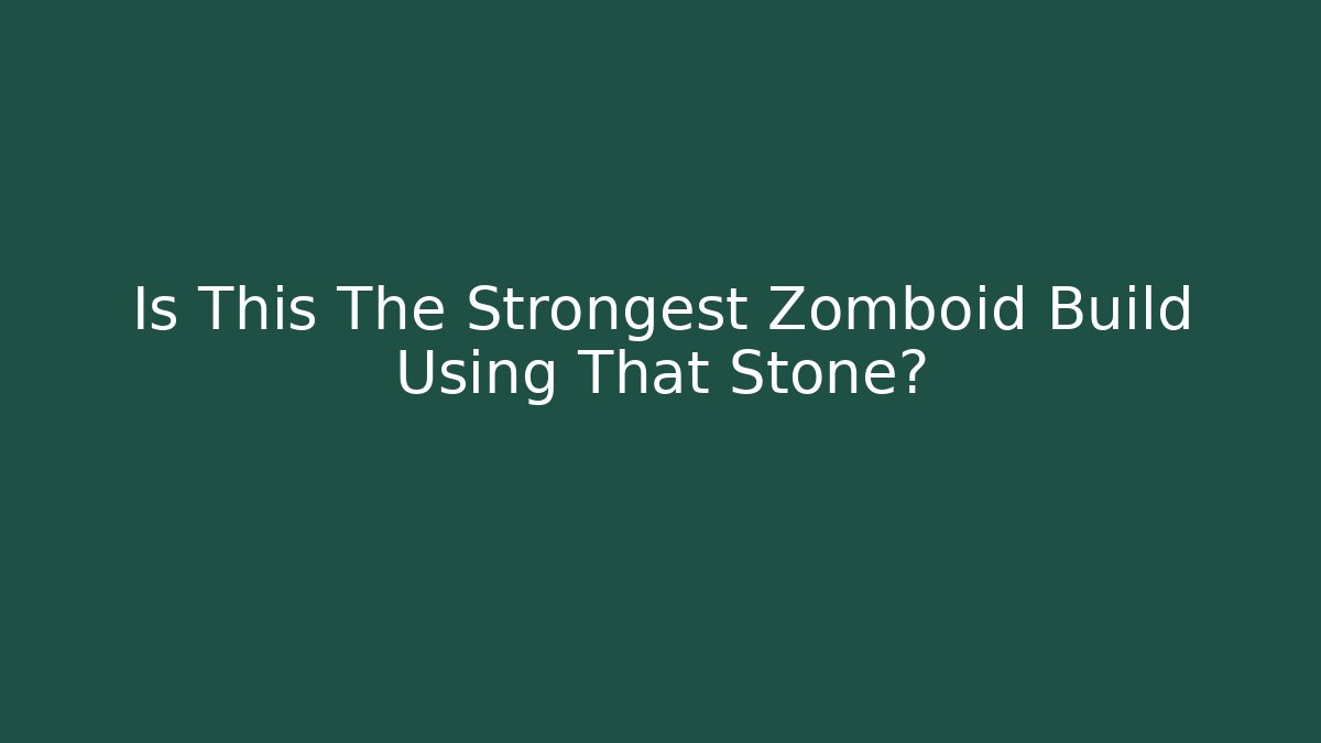 Is This The Strongest Zomboid Build Using That Stone?