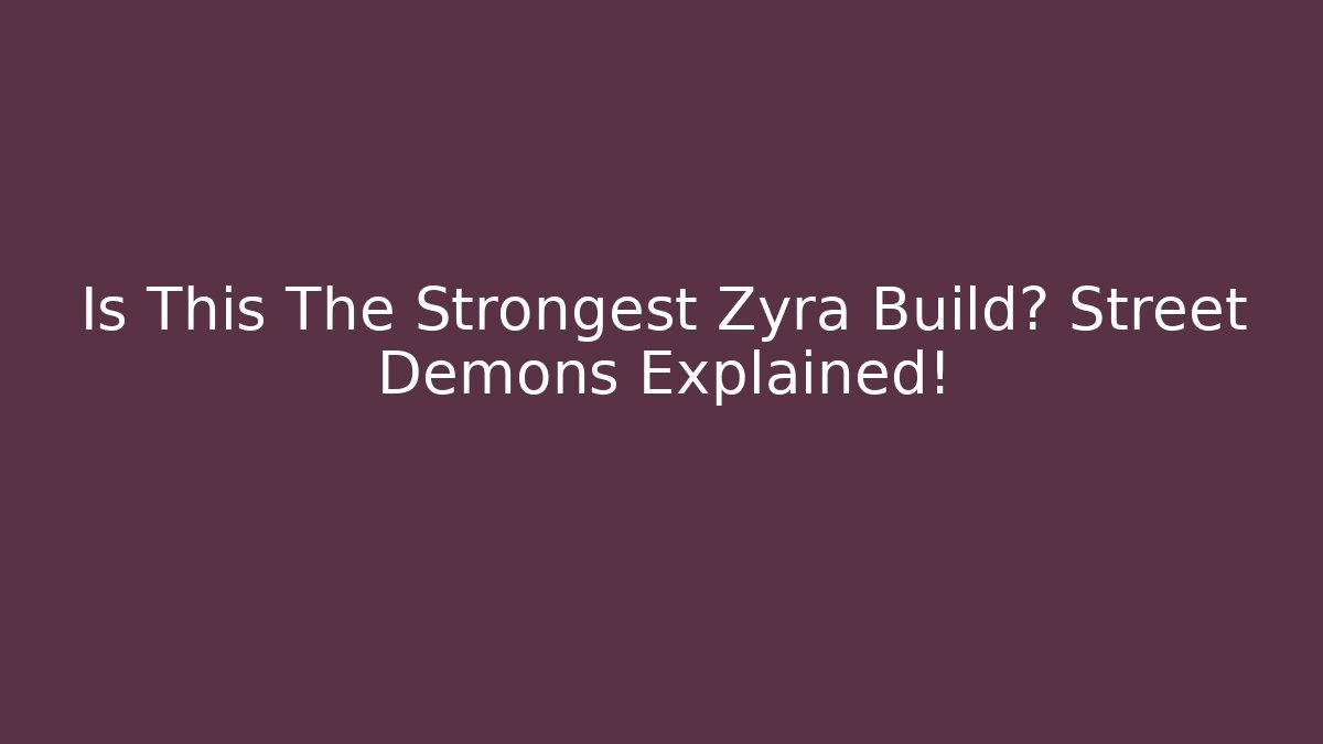 Is This The Strongest Zyra Build? Street Demons Explained!