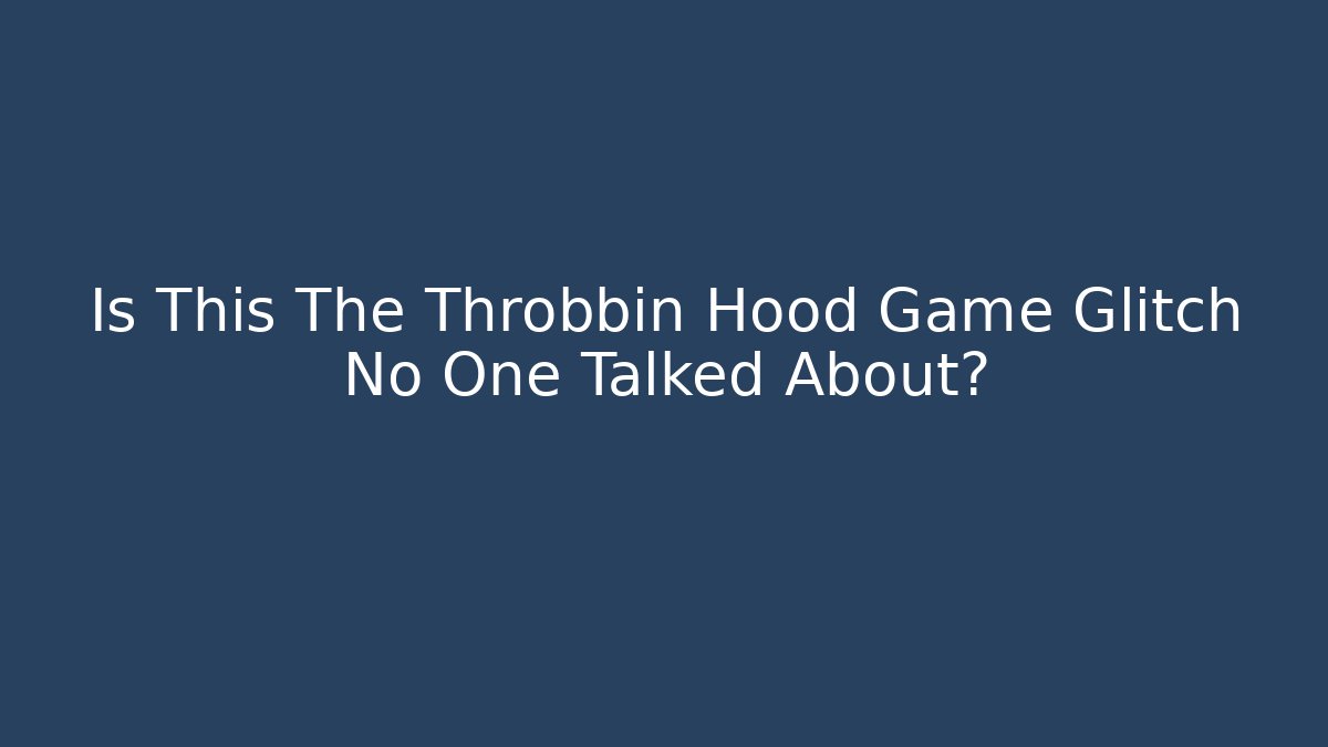 Is This The Throbbin Hood Game Glitch No One Talked About?