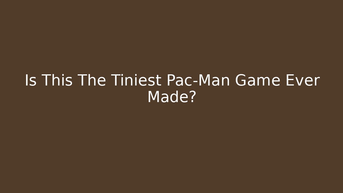 Is This The Tiniest Pac-Man Game Ever Made?
