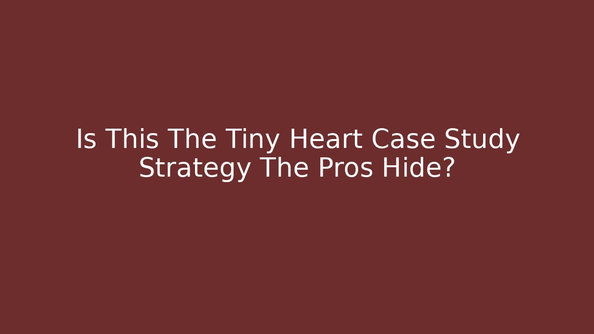 Is This The Tiny Heart Case Study Strategy The Pros Hide? - Critter Realm