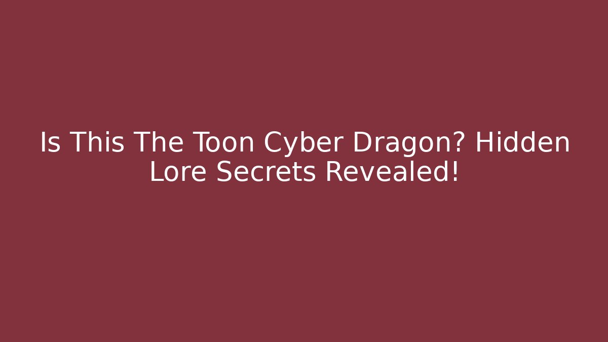 Is This The Toon Cyber Dragon? Hidden Lore Secrets Revealed!