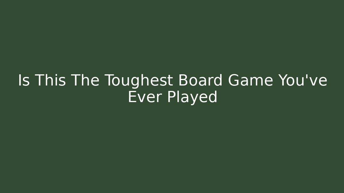 Is This The Toughest Board Game You've Ever Played