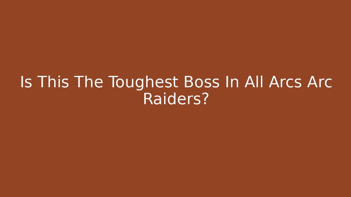 Is This The Toughest Boss In All Arcs Arc Raiders?