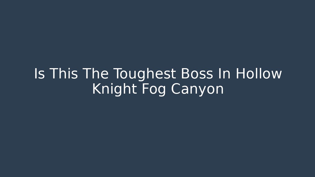 Is This The Toughest Boss In Hollow Knight Fog Canyon
