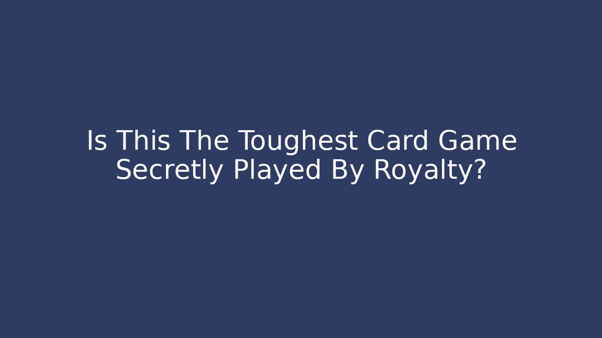 Is This The Toughest Card Game Secretly Played By Royalty?